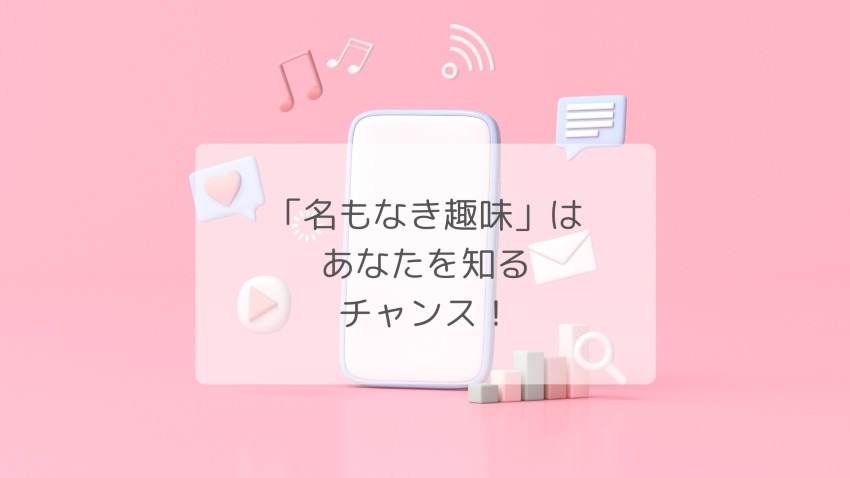 「名もなき趣味」  はあなたを知るチャンス！