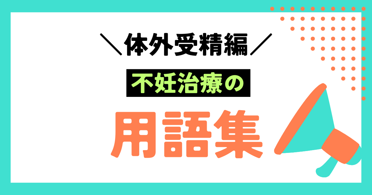 【体験談つき】不妊治療の用語まとめ(体外受精編)